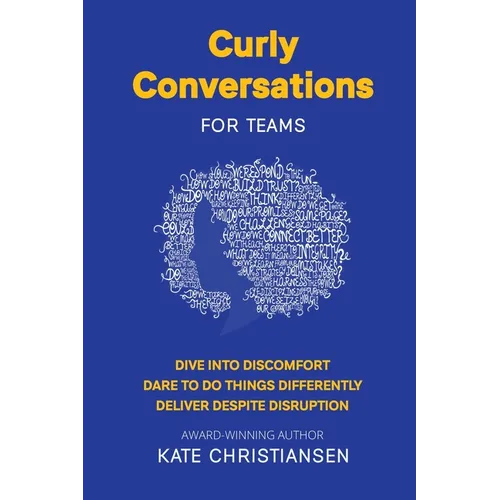 Curly Conversations for Teams: Dive into discomfort. Dare to do things differently. Deliver despite disruption. - Paperback