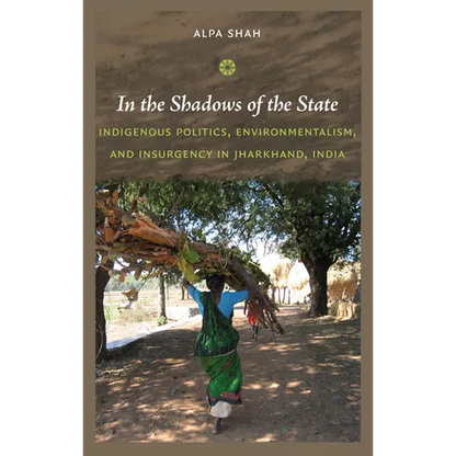 In the Shadows of the State: Indigenous Politics, Environmentalism, and Insurgency in Jharkhand, India - Paperback