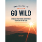 365 Ways to Go Wild: Embrace Your Inner Adventurer Every Day of the Year - Hardcover