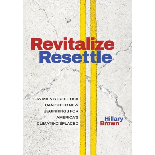 Revitalize I Resettle: How Main Street USA Can Offer New Beginnings for America's Climate-Displaced - Paperback