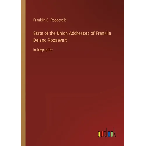 State of the Union Addresses of Franklin Delano Roosevelt: in large print - Paperback