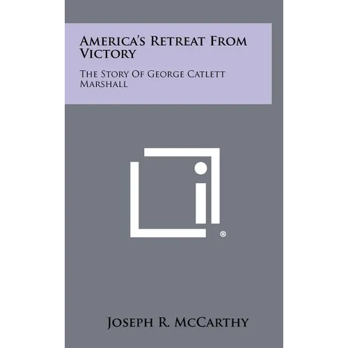 America's Retreat From Victory: The Story Of George Catlett Marshall - Hardcover