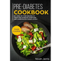 Pre-Diabetes Cookbook: Main Course - 80 + Step-By-Step Recipes to Treat Pre-Diabetes Symptoms and Lower Blood Sugar Levels (Proven Insulin Re - Paperback