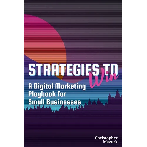 Strategies to Win: A Digital Marketing Playbook for Small Businesses - Paperback