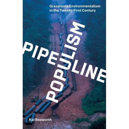Pipeline Populism: Grassroots Environmentalism in the Twenty-First Century - Paperback