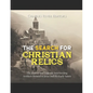 The Search for Christian Relics: The History and Legends Surrounding Artifacts Related to Jesus and the Early Saints - Paperback