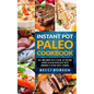 Instant Pot Paleo Cookbook: 85+ Recipes to Cook at Home with Your Instant Pot - Paperback