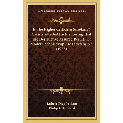 Is The Higher Criticism Scholarly? Clearly Attested Facts Showing That The Destructive Assured Results Of Modern Scholarship Are Indefensible (1922) - Hardcover