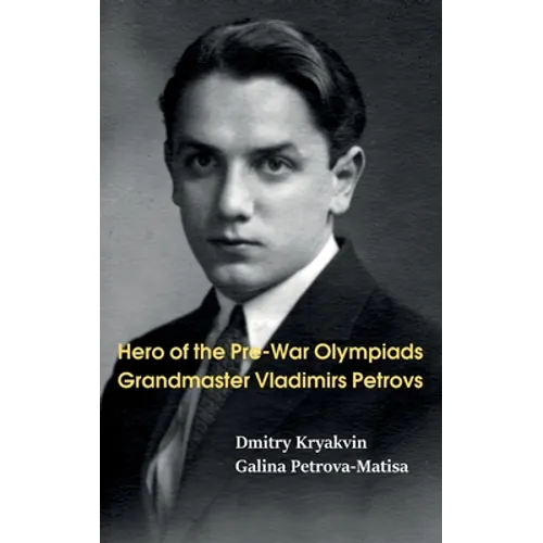 Hero of the Pre-War Olympiads: Grandmaster Vladimirs Petrovs - Hardcover
