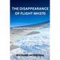The Disappearance Of Flight MH370: Unraveling the Mystery of the Missing Malaysia Plane - Paperback