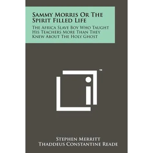 Sammy Morris Or The Spirit Filled Life: The Africa Slave Boy Who Taught His Teachers More Than They Knew About The Holy Ghost - Paperback