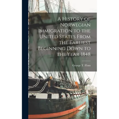 A History of Norwegian Immigration to the United States From the Earliest Beginning Down to the Year 1848 - Hardcover