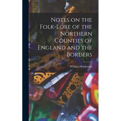 Notes on the Folk-lore of the Northern Counties of England and the Borders - Hardcover