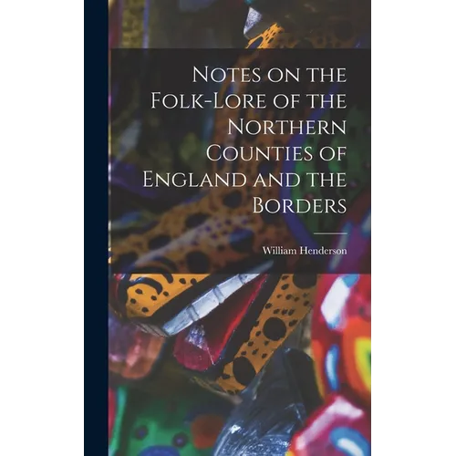 Notes on the Folk-lore of the Northern Counties of England and the Borders - Hardcover