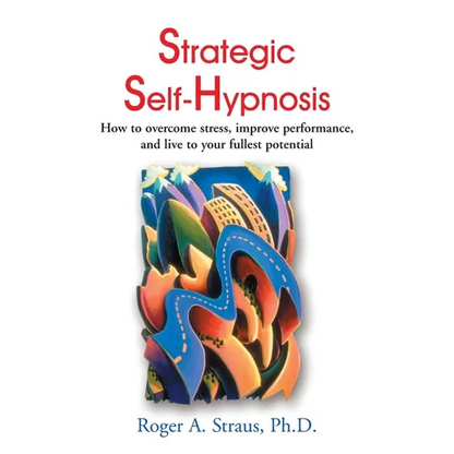 Strategic Self-Hypnosis: How to Overcome Stress, Improve Performance, and Live to Your Fullest Potential - Paperback