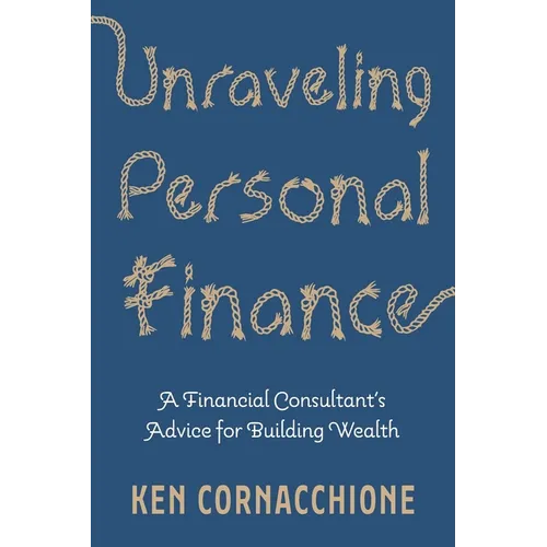 Unraveling Personal Finance: A Financial Consultant's Advice for Building Wealth - Paperback