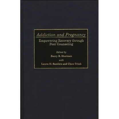 Addiction and Pregnancy: Empowering Recovery Through Peer Counseling - Hardcover