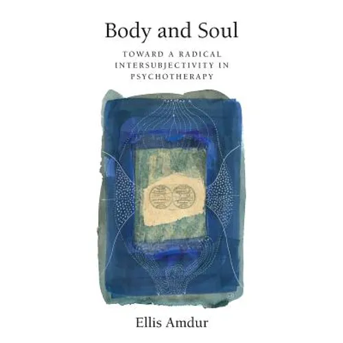 Body and Soul: Toward a Radical Intersubjectivity in Psychotherapy - Paperback