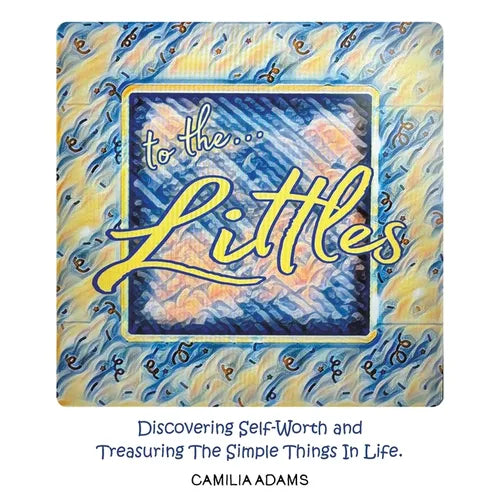 To The Littles: Discovering Self-Worth and Treasuring The Simple Things In Life. - Paperback