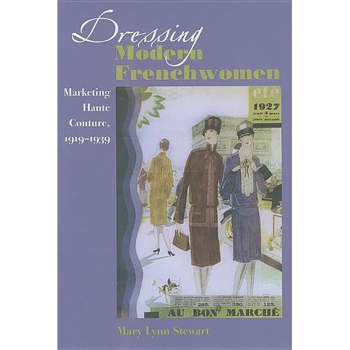 Dressing Modern Frenchwomen: Marketing Haute Couture, 1919-1939 - Hardcover