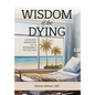 Wisdom of the Dying - Hardcover