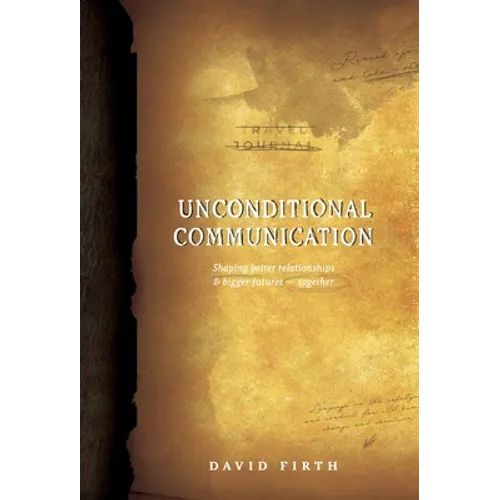 Unconditional Communication: Shaping Better Relationships and Bigger Futures - Together - Hardcover