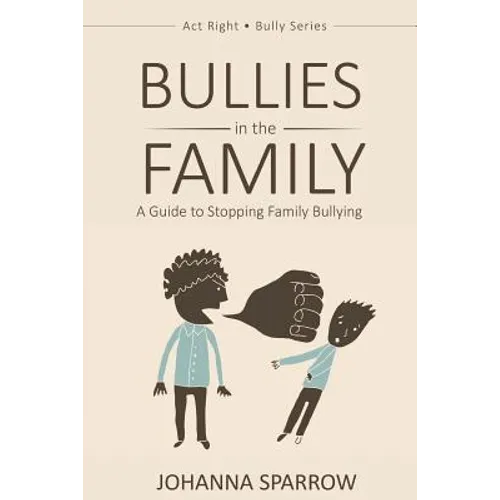 Bullies in the Family: A Guide to Stopping Family Bullying - Paperback