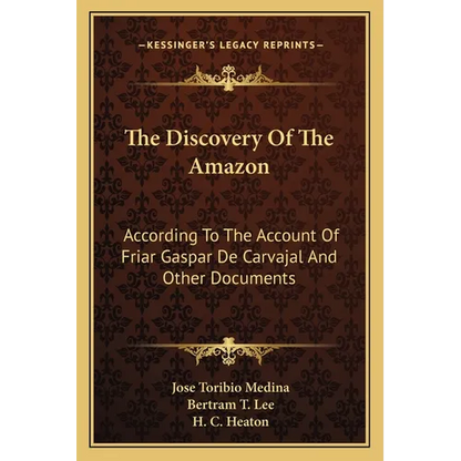 The Discovery Of The Amazon: According To The Account Of Friar Gaspar De Carvajal And Other Documents - Paperback