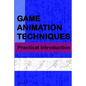 Game Animation Techniques: A Practical Introduction - Paperback