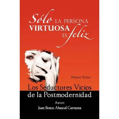 Solo La Persona Virtuosa Es Feliz: Los Seductores Vicios de La Postmodernidad - Paperback