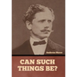 Can Such Things Be? - Hardcover