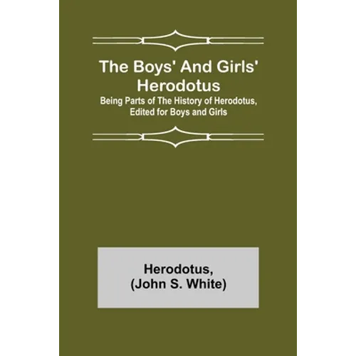 The Boys' and Girls' Herodotus; Being Parts of the History of Herodotus, Edited for Boys and Girls - Paperback