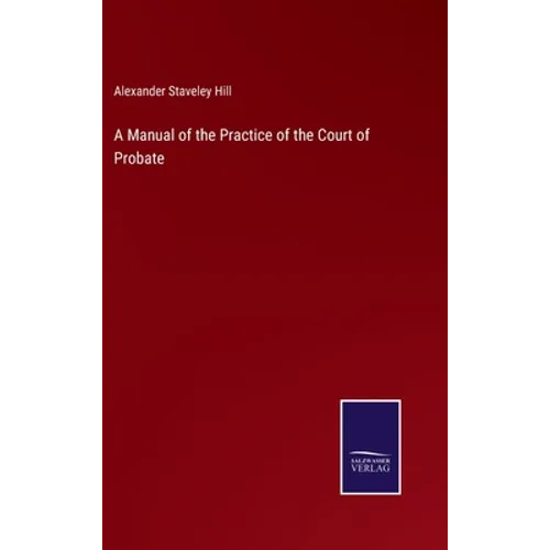 A Manual of the Practice of the Court of Probate - Hardcover