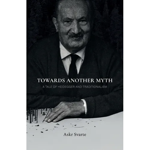 Towards Another Myth: A Tale of Heidegger and Traditionalism - Paperback