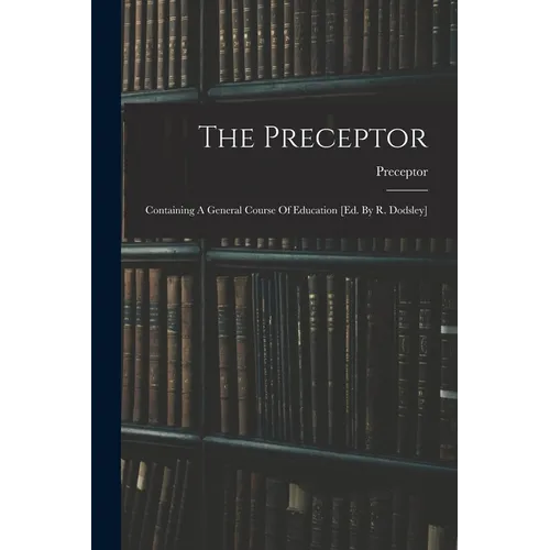 The Preceptor: Containing A General Course Of Education [ed. By R. Dodsley] - Paperback