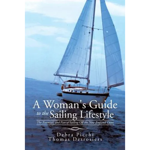 A Woman's Guide to the Sailing Lifestyle: The Essentials and Fun of Sailing Off the New England Coast - Paperback