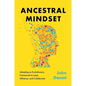 Ancestral Mindset: Adopting an Evolutionary Framework to Lead, Influence, and Collaborate - Hardcover