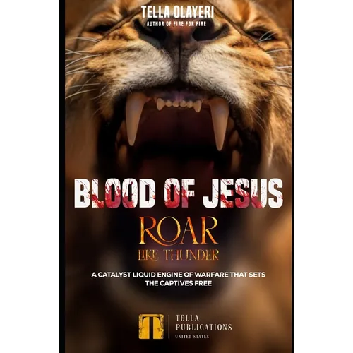 Blood Of Jesus Roar Like Thunder: A Catalyst Liquid Engine Of Warfare That Sets The Captives Free - Paperback