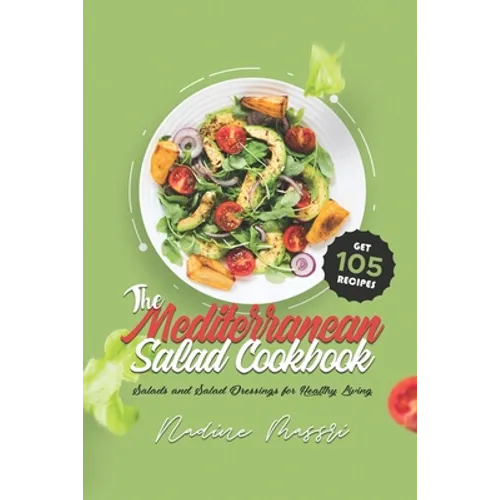 The Mediterranean Salad Cookbook: Salads and Salad Dressings for Healthy Living - Paperback