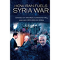 How Iran Fuels Syria War: Details of the IRGC Command HQ and Key Officers in Syria - Paperback