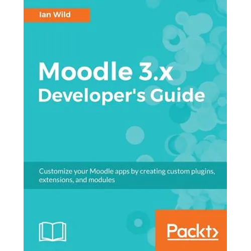 Moodle 3.x Developer's Guide: Build custom plugins, extensions, modules and more - Paperback