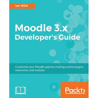 Moodle 3.x Developer's Guide: Build custom plugins, extensions, modules and more - Paperback