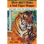 how did i make a sad tiger happy: this is a great animal book for kids. it contain information about unique animals that kids would love to discover. - Paperback