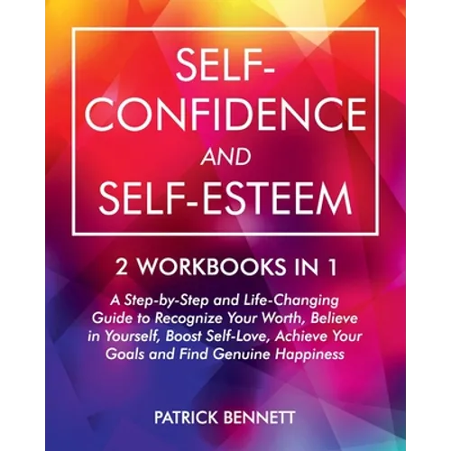 Self-Confidence and Self-Esteem: A Step-by-Step and Life-Changing Guide to Recognize Your Worth, Believe in Yourself, Boost Self-Love, Achieve Your Go - Paperback