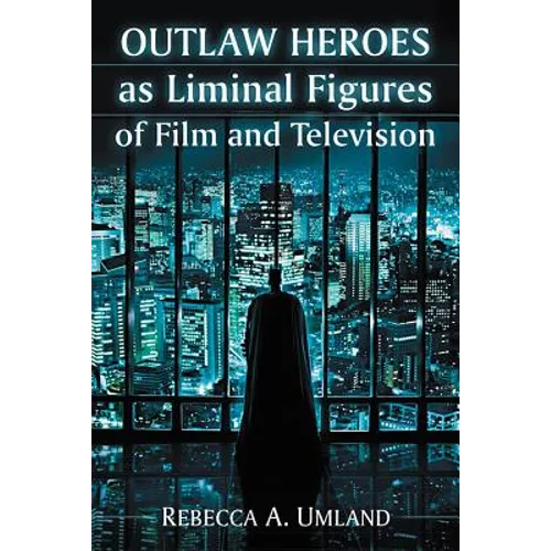Outlaw Heroes as Liminal Figures of Film and Television - Paperback