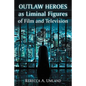 Outlaw Heroes as Liminal Figures of Film and Television - Paperback