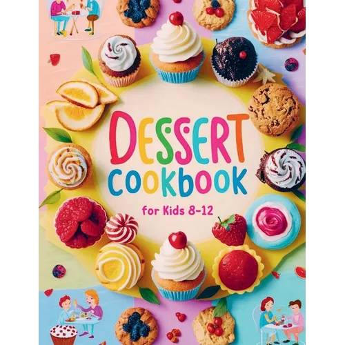 Dessert Cookbook for Kids 8-12: 115+ Fun and Easy Dessert Recipes for Young Bakers - Paperback