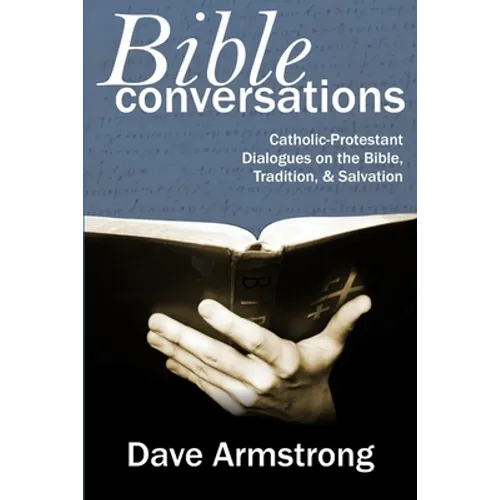 Bible Conversations: Catholic-Protestant Dialogues on the Bible, Tradition, and Salvation - Paperback
