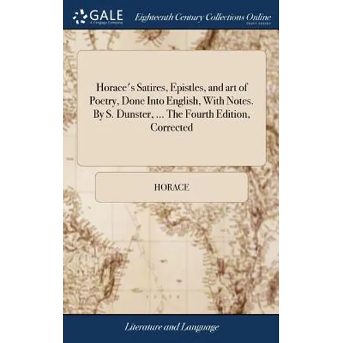 Horace's Satires, Epistles, and art of Poetry, Done Into English, With Notes. By S. Dunster, ... The Fourth Edition, Corrected - Hardcover