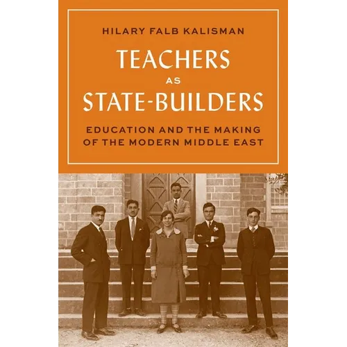 Teachers as State-Builders: Education and the Making of the Modern Middle East - Hardcover